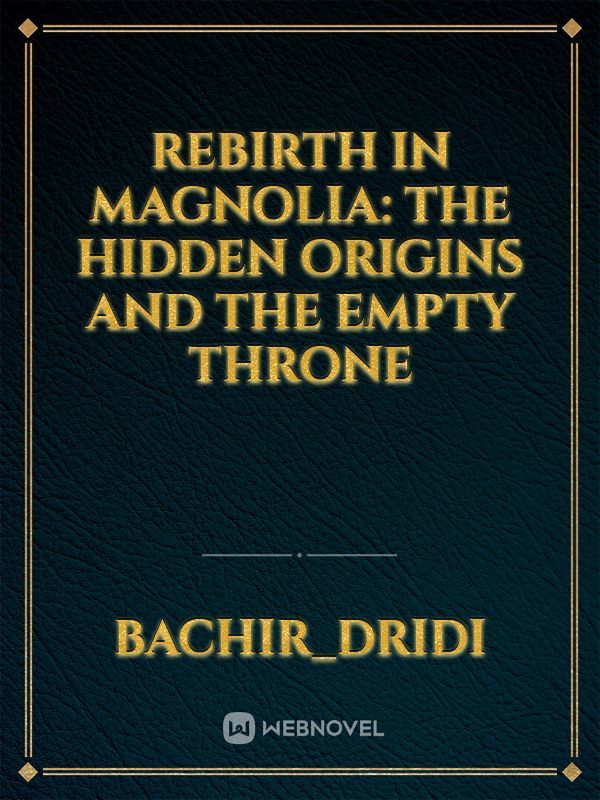 rebirth in magnolia: the hidden origins and the empty throne