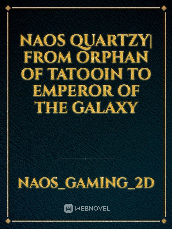 Naos Quartzy| from Orphan of Tatooin to Emperor of the Galaxy