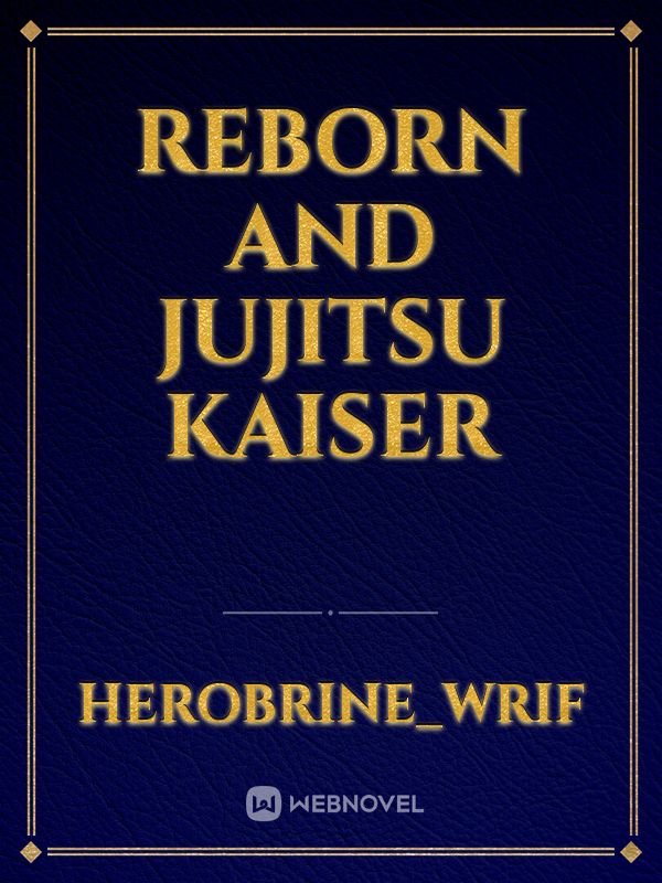 reborn and jujitsu Kaiser