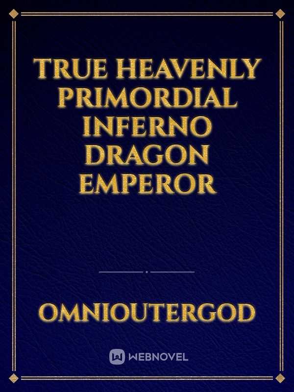 True heavenly primordial inferno dragon emperor Book