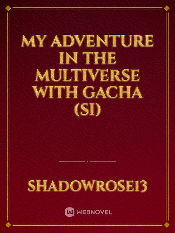 My Adventure in the Multiverse with Gacha (SI)