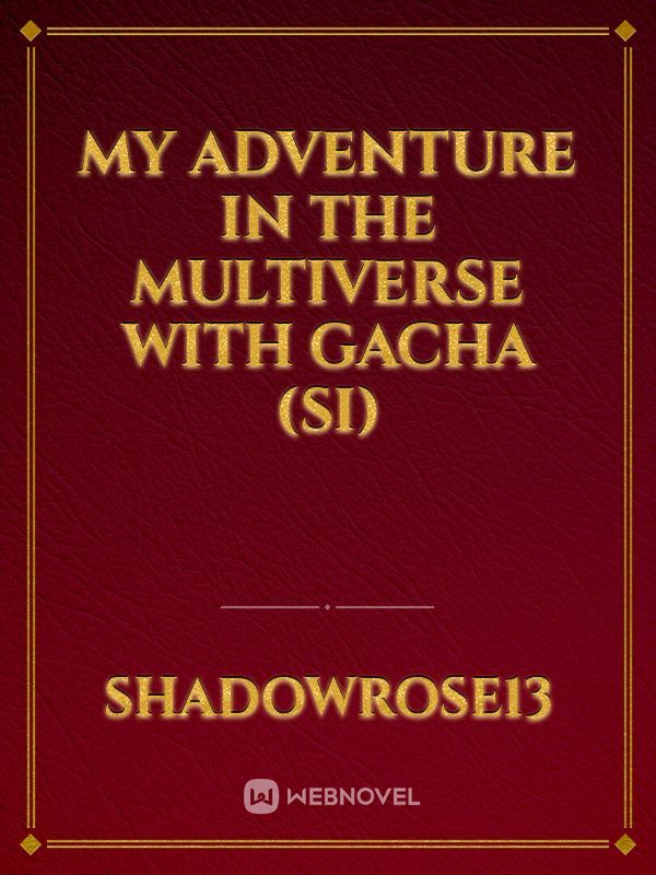 My Adventure in the Multiverse with Gacha (SI)