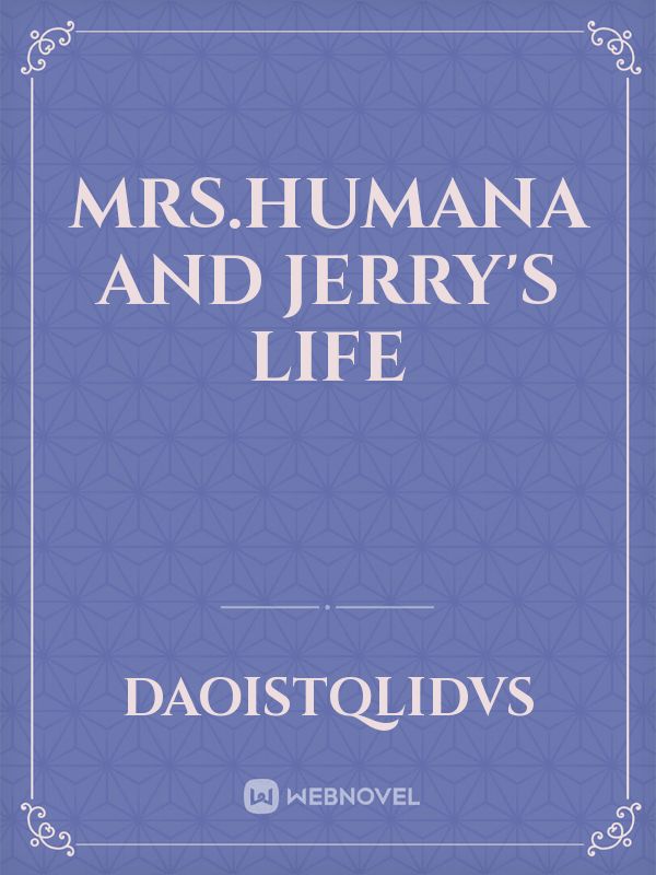 Mrs.Humana and Jerry's life