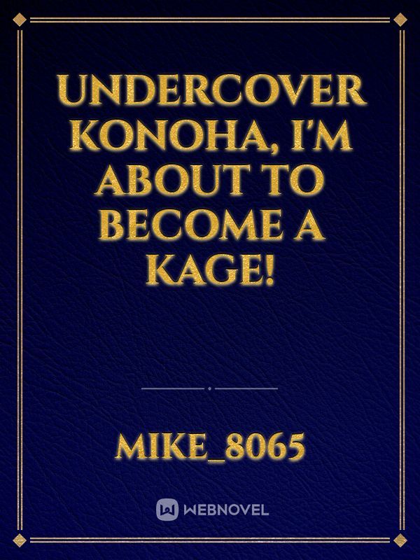 Undercover Konoha, I'm about to become a Kage!