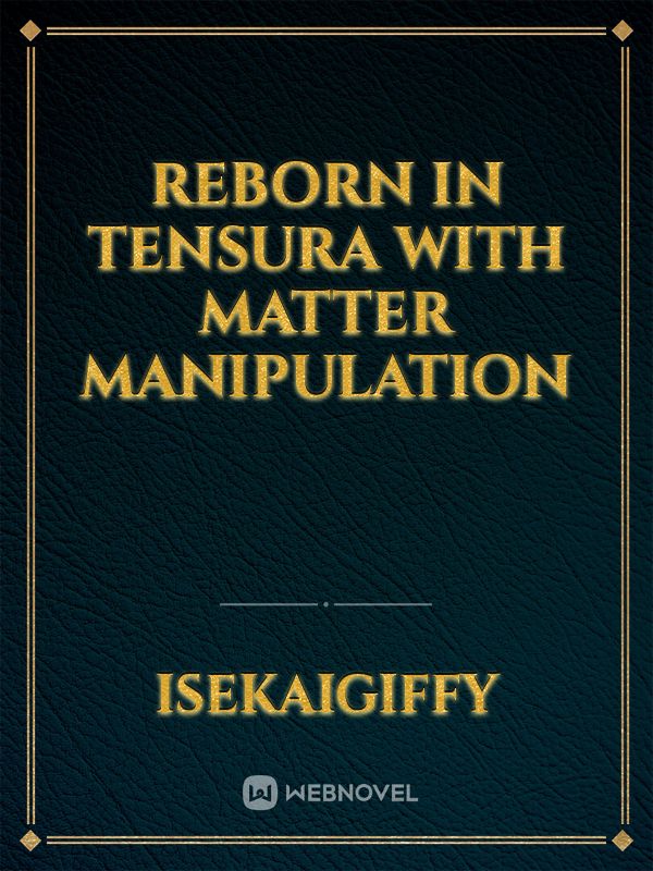Reborn in Tensura with matter manipulation Book