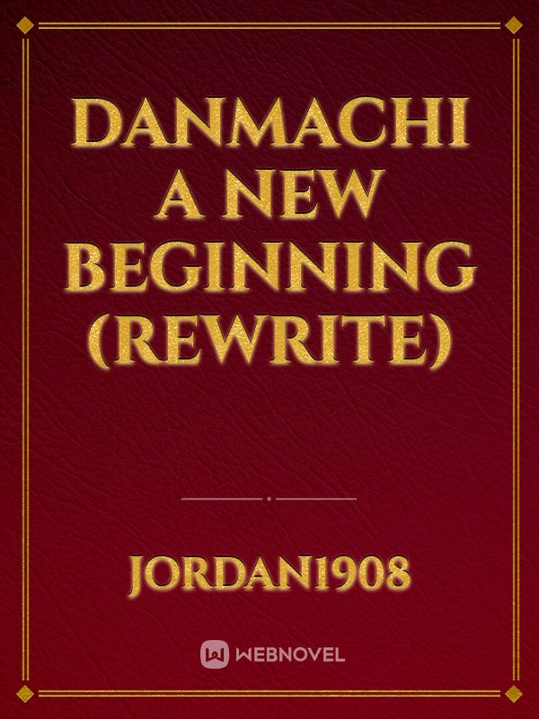 Danmachi a new beginning (rewrite)