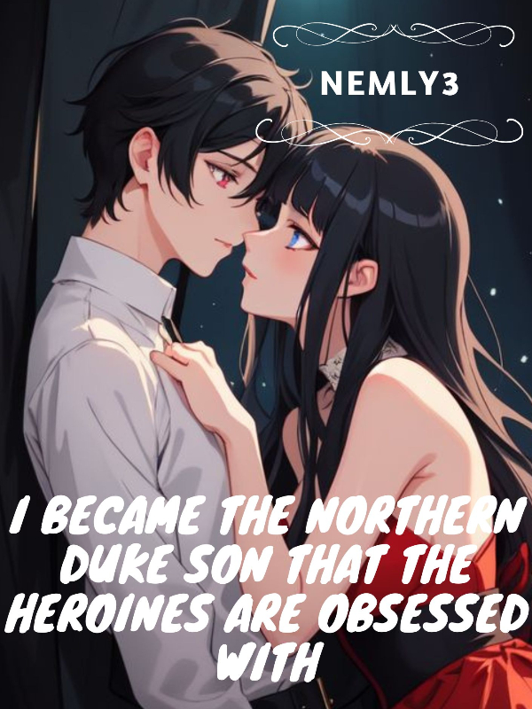 I Became the Northern Duke Son That the Heroines are Obsessed With