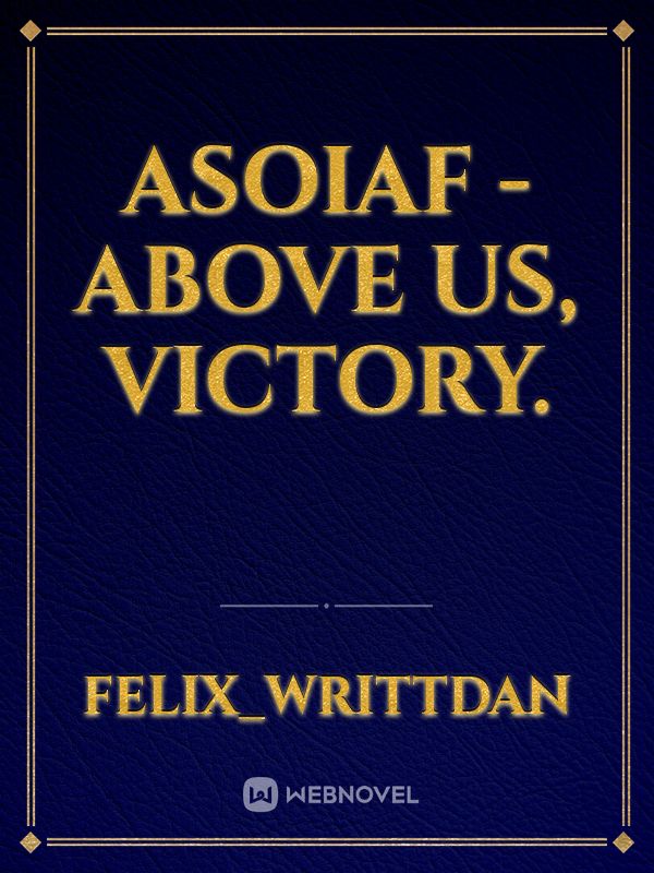 ASOIAF - Above us, Victory.
