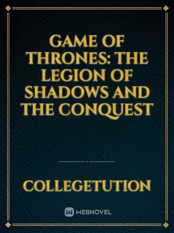 GAME OF THRONES: The legion of Shadows and the Conquest