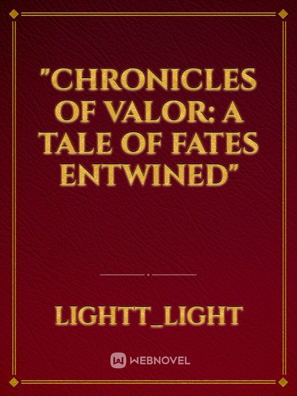 "Chronicles of Valor: A Tale of Fates Entwined"