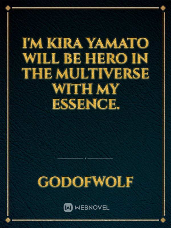 I'm Kira Yamato will be Hero  in the multiverse with my essence.