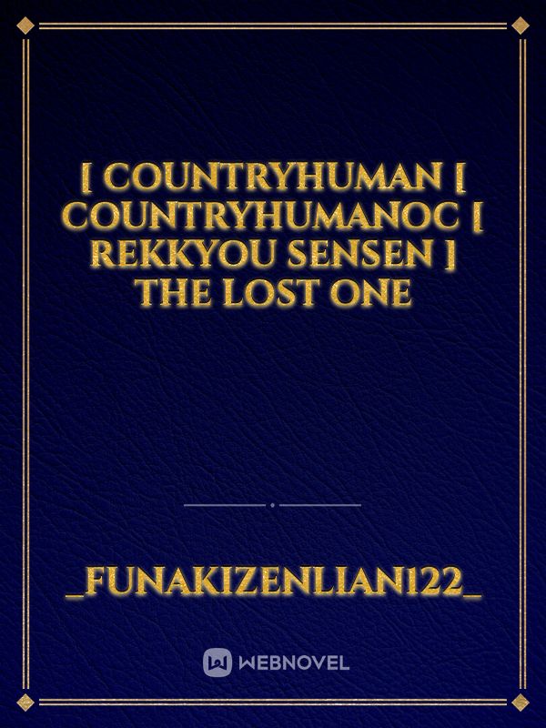 [ Countryhuman [ CountryhumanOC [ Rekkyou Sensen ] The Lost One