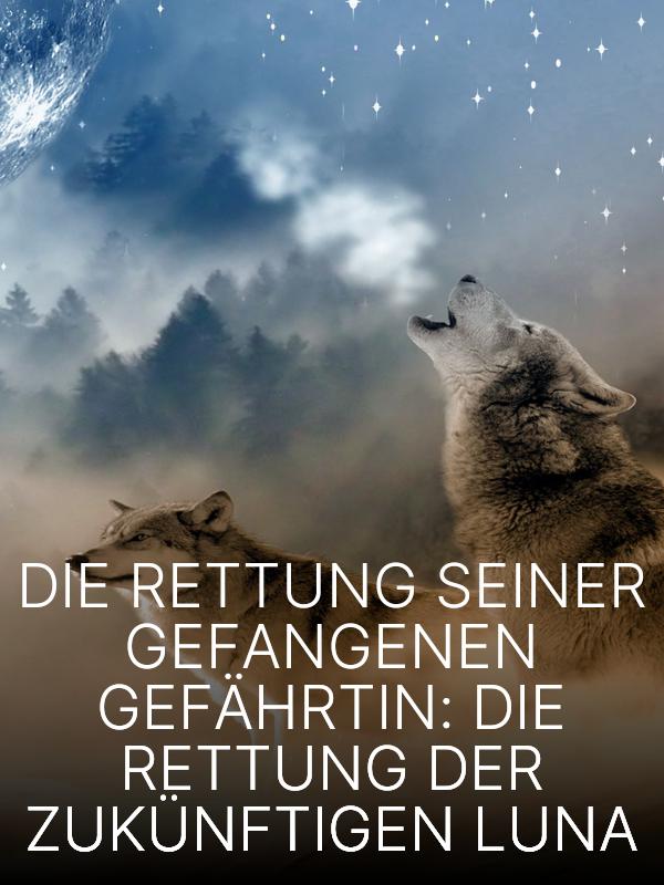 Die Rettung seiner gefangenen Gefährtin: Die Rettung der zukünftigen Luna