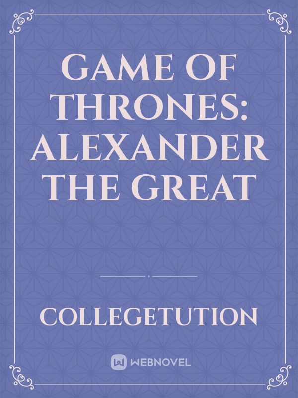Game of Thrones: Alexander  The GREAT