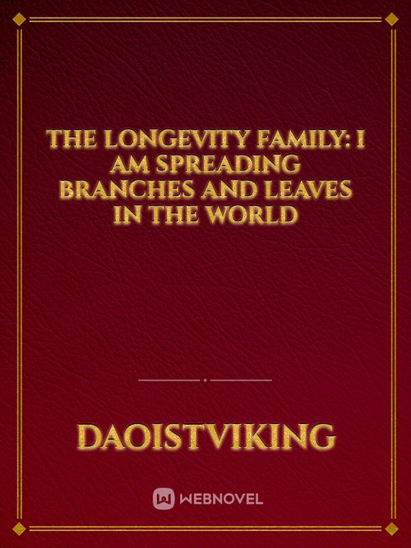 The Longevity Family: I Am Spreading Branches And Leaves In The World