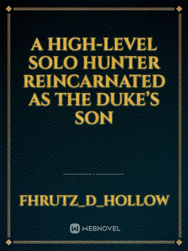 A High-level Solo Hunter Reincarnated As The Duke’s Son
