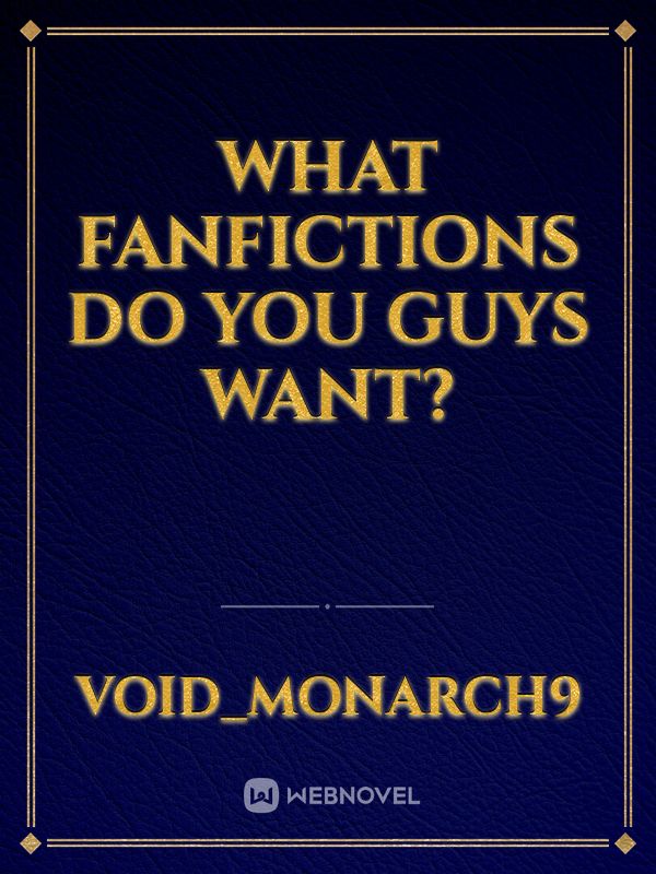 What fanfictions do you guys want?