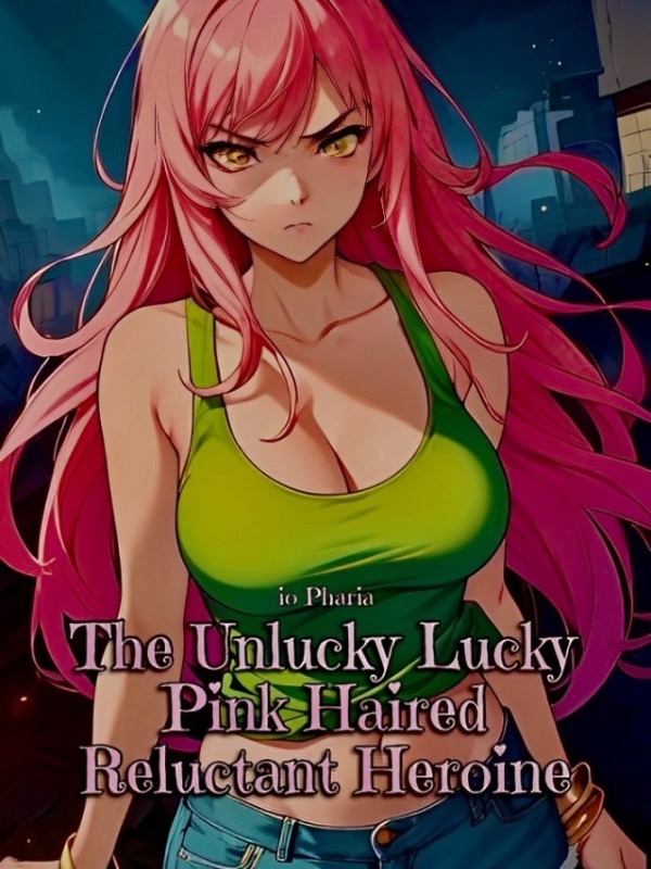 The Unlucky Lucky Pink Haired Reluctant Heroine