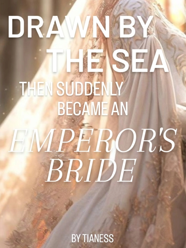 Drawn by the sea then suddenly became an Emperor's Bride