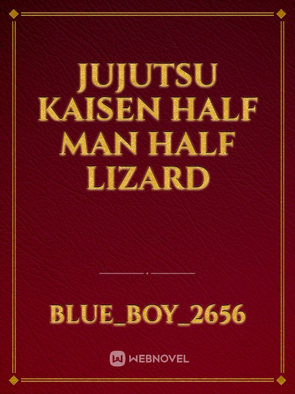 Jujutsu Kaisen Half Man Half Lizard Fanfic Read Free Webnovel