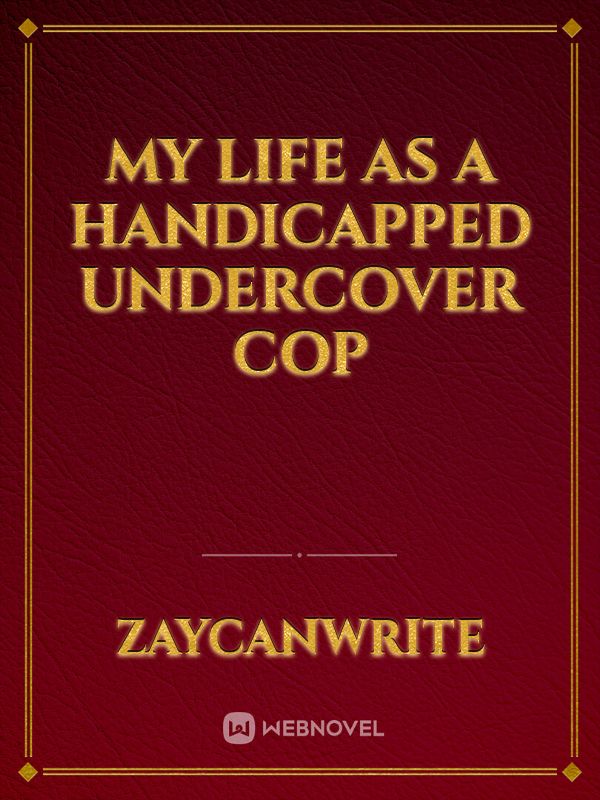 My Life As A handicapped Undercover Cop