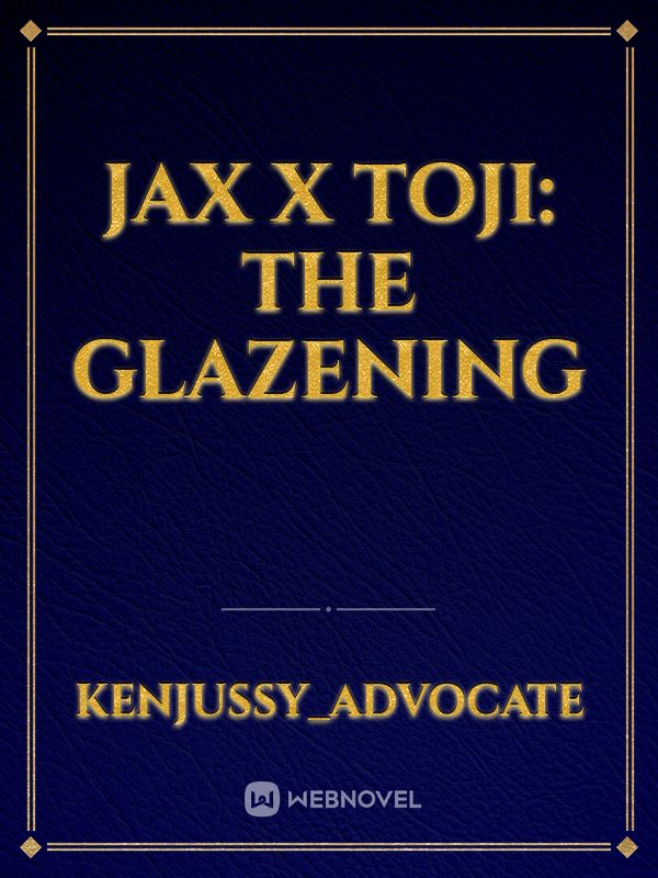 Jax x Toji: The Glazening