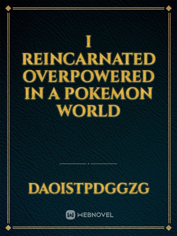 I reincarnated overpowered in a pokemon world