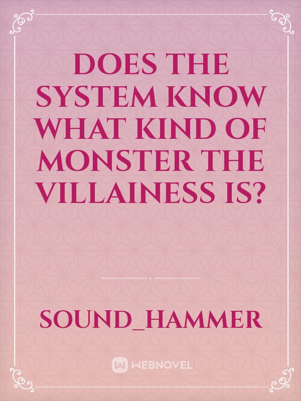 Does the System know what kind of monster the villainess is?