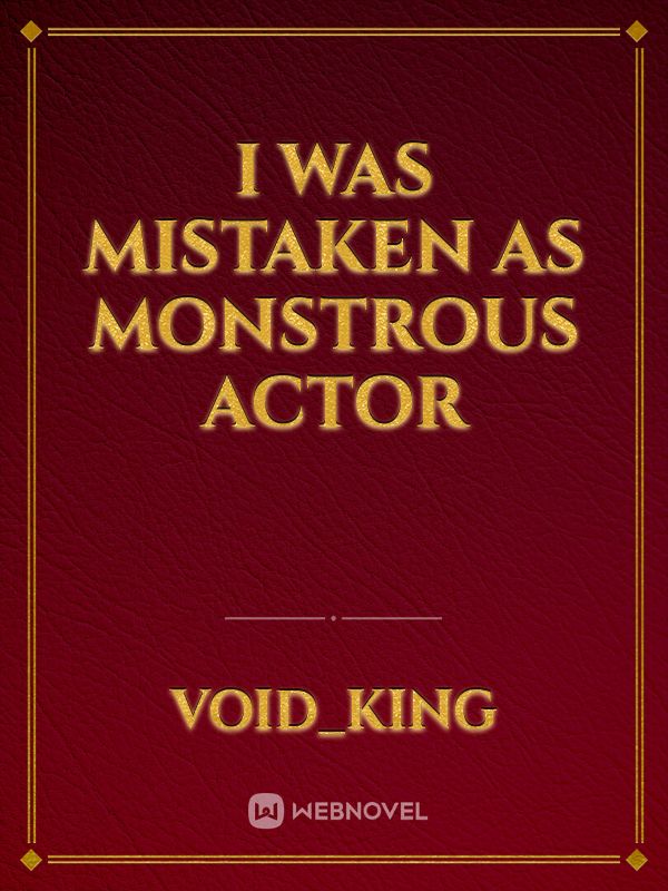 I Was mistaken as monstrous Actor