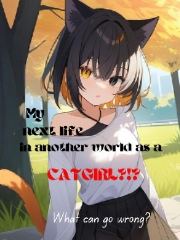My next life in another world as a CATGIRL? What can go wrong?