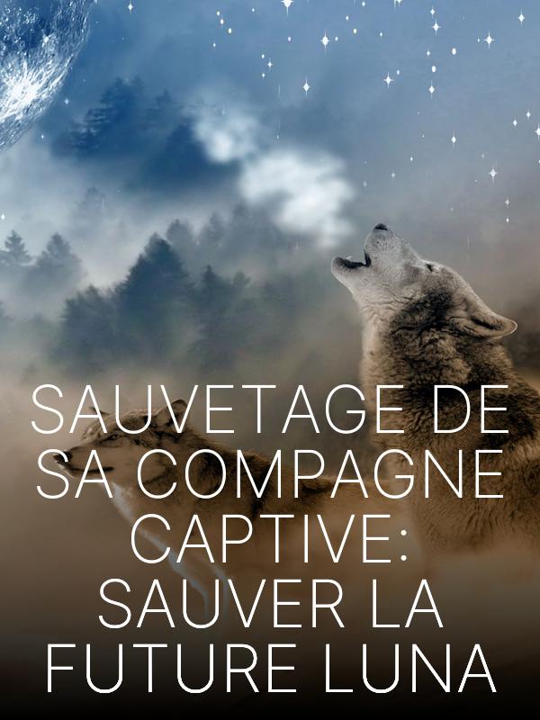 Sauvetage de sa compagne captive : Sauver la future Luna