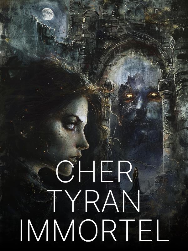 Cher Tyran Immortel