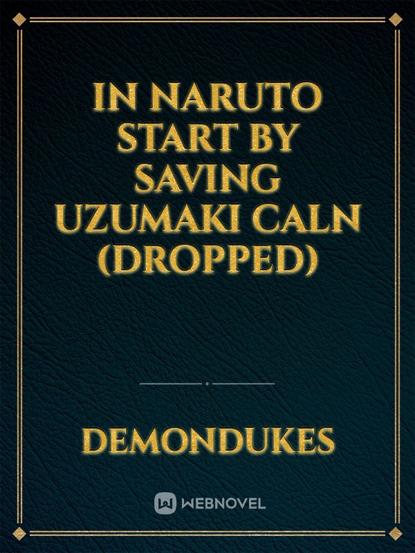 In Naruto start by saving uzumaki caln (Dropped)