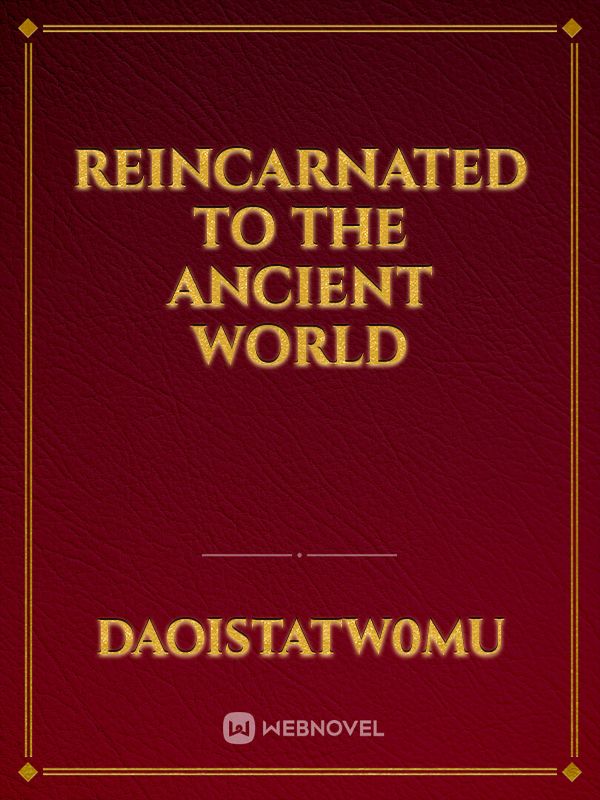 REINCARNATED TO THE ANCIENT WORLD