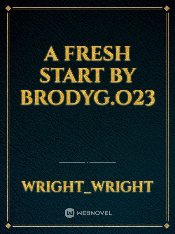 A Fresh Start by BrodyG.O23
