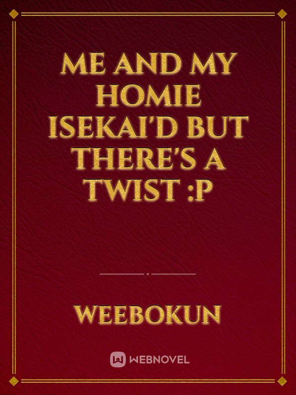 Me And My Homie Isekai'd But There's A Twist :P