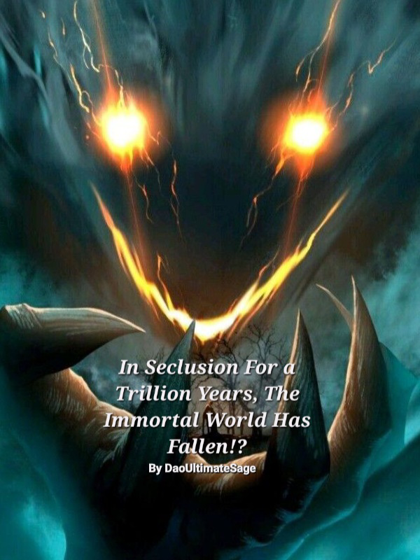 In Seclusion For a Trillion Years, The Immortal World Has Fallen!?