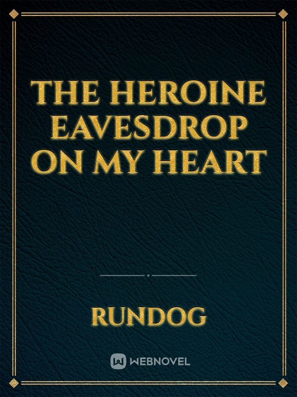 The heroine eavesdrop on my heart