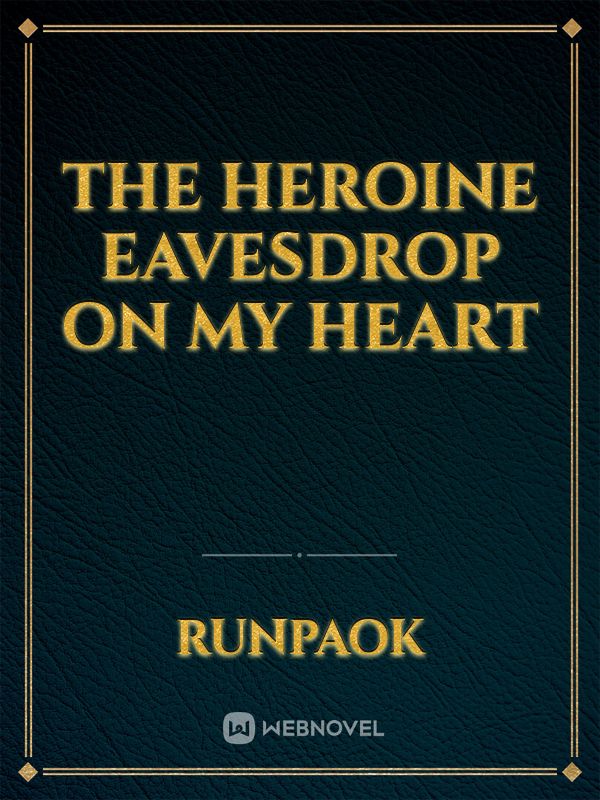 The heroine eavesdrop on my heart