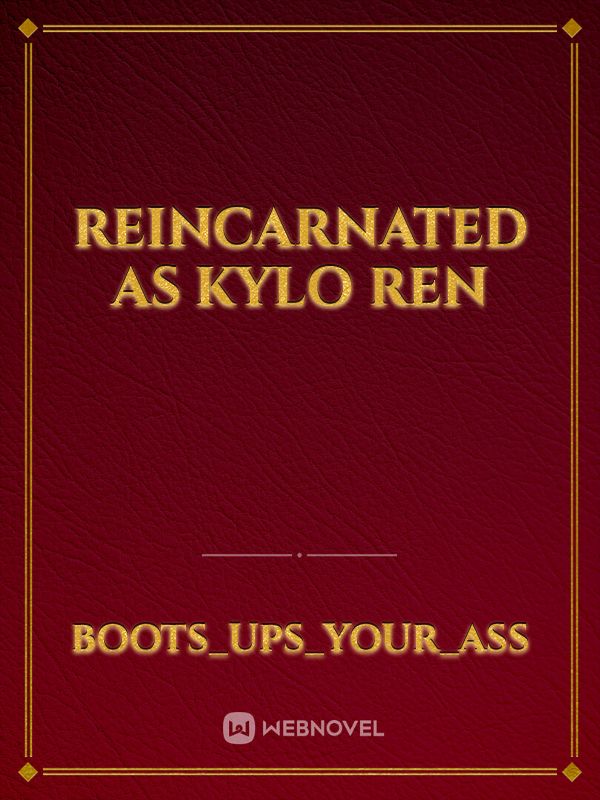 Reincarnated as Kylo Ren
