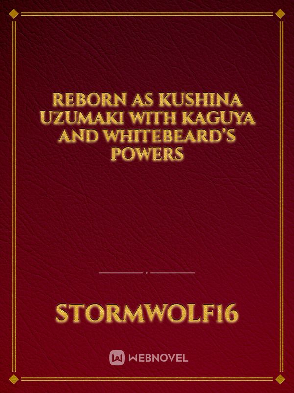 Reborn as Kushina Uzumaki with Kaguya and Whitebeard’s Powers