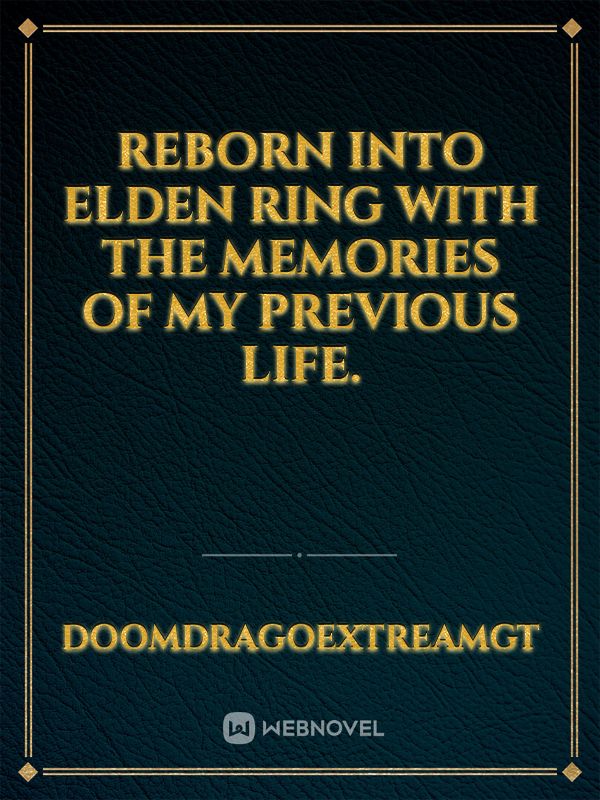 Reborn into elden ring with the memories of my previous life.