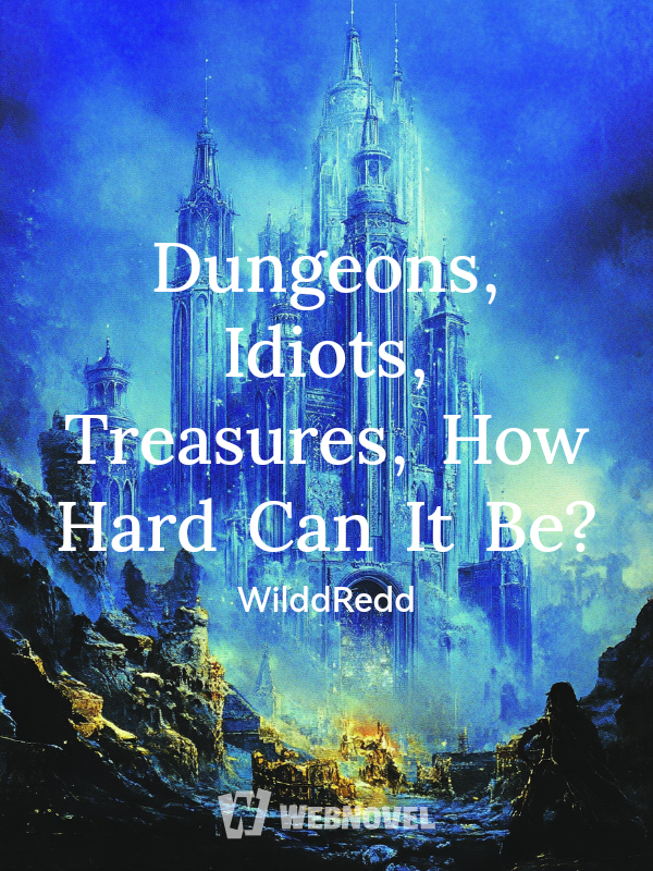 Dungeons, Idiots,  Treasures, How Hard Can It Be?