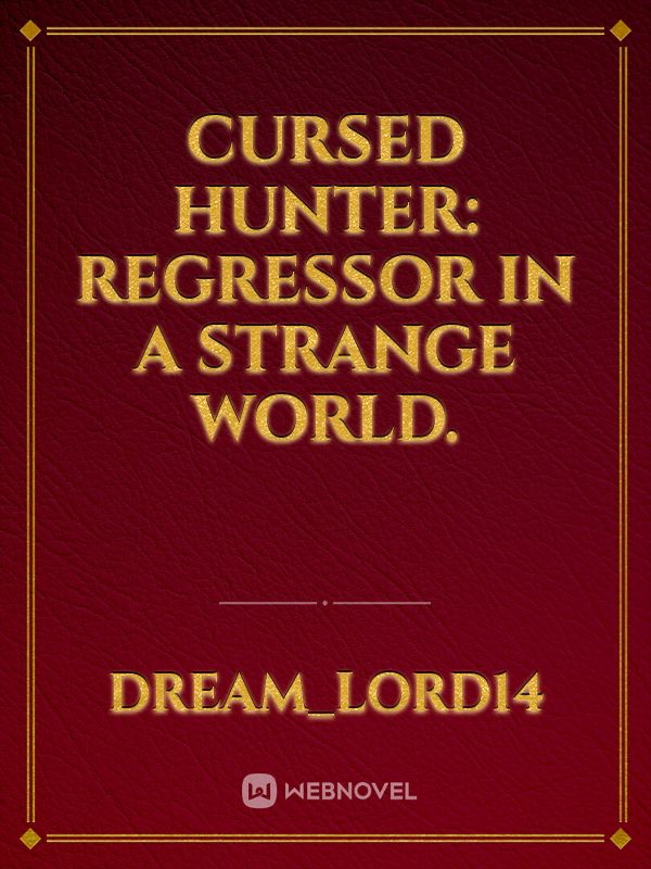 Cursed Hunter: Regressor In A Strange World.