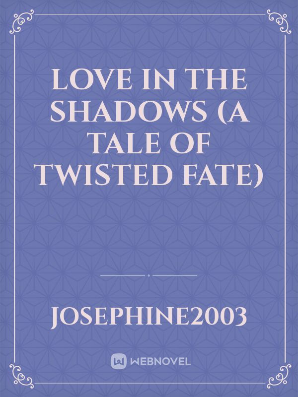 Love in the shadows (a tale of twisted fate)