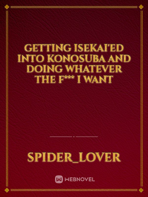 getting isekai'ed into konosuba and doing whatever the f*** i want
