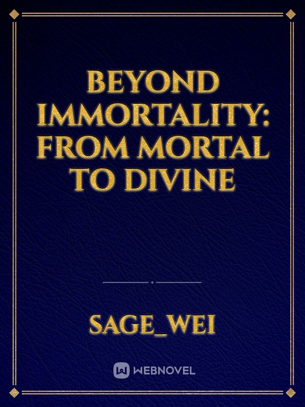 Beyond Immortality: From Mortal to Divine