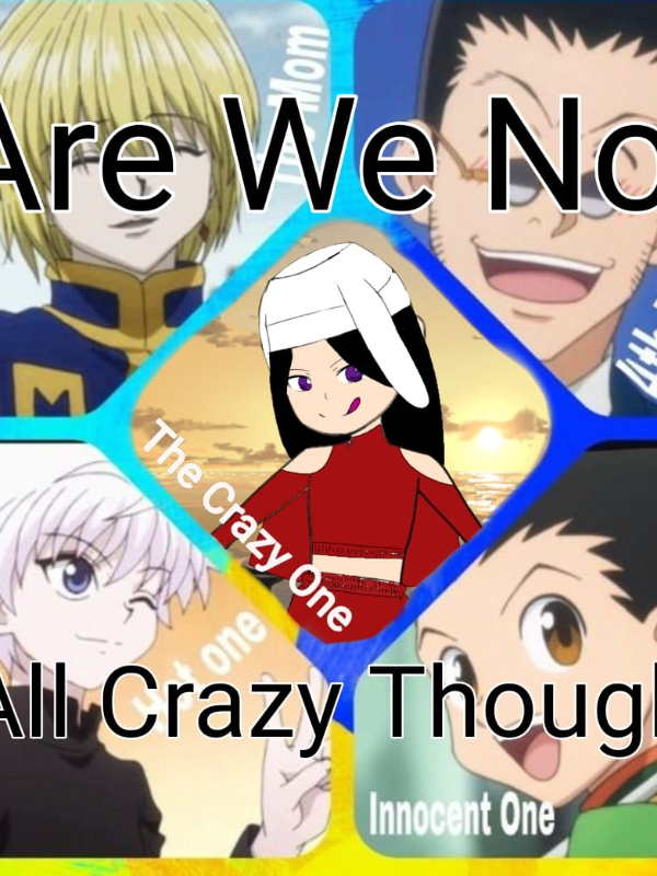 Are We Not All Crazy Though!? (Hunter X Hunter OCxKillua)