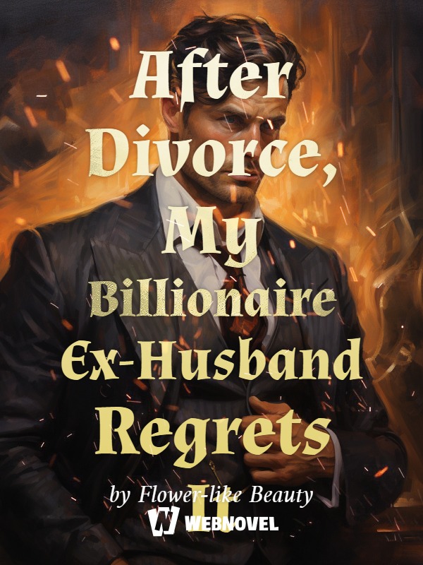 After Divorce My Billionaire Ex Husband Regrets It Novel Read Free Webnovel 2007