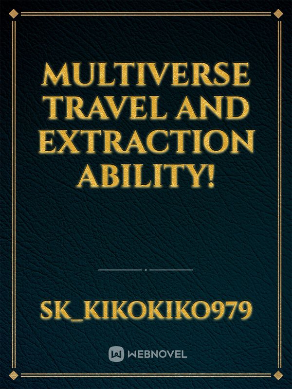 Multiverse travel and extraction ability!